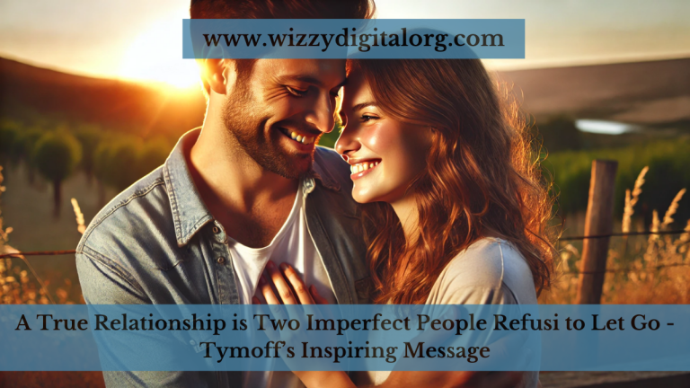 A True Relationship is Two Imperfect People Refusi to Let Go – Tymoff’s Inspiring Message