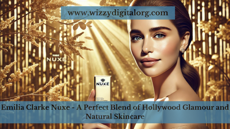 Emilia Clarke Nuxe – A Perfect Blend of Hollywood Glamour and Natural Skincare