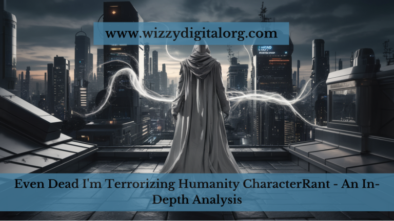 Even Dead I’m Terrorizing Humanity CharacterRant – An In-Depth Analysis