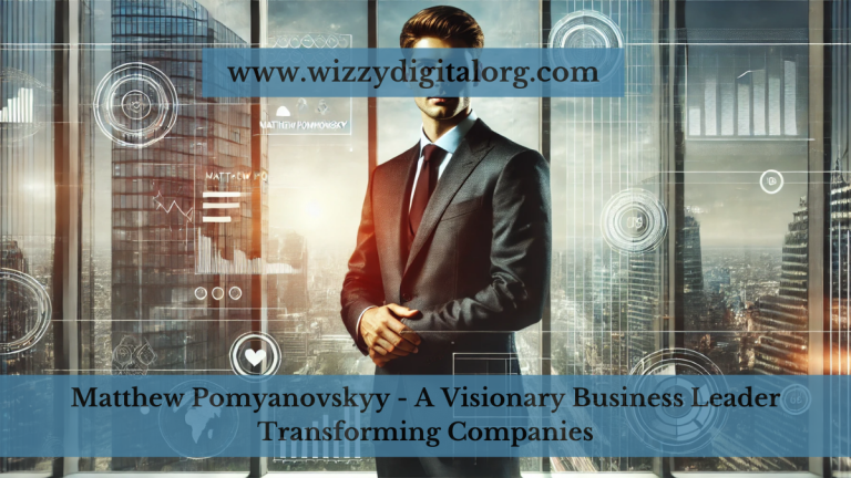 Matthew Pomyanovskyy – A Visionary Business Leader Transforming Companies