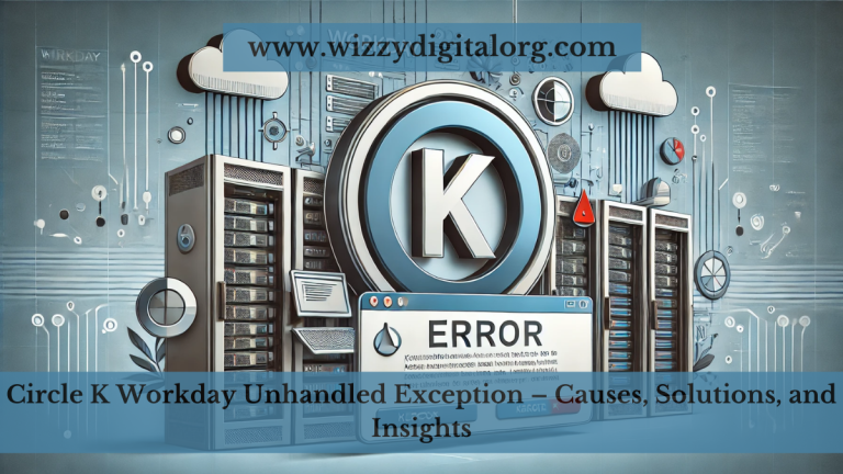 Circle K Workday Unhandled Exception – Causes, Solutions, and Insights