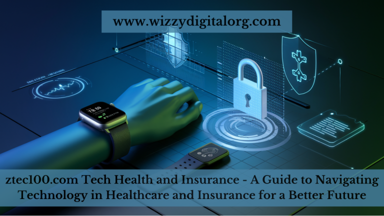 ztec100.com Tech Health and Insurance – A Guide to Navigating Technology in Healthcare and Insurance for a Better Future