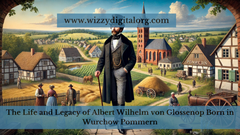 The Life and Legacy of Albert Wilhelm von Glossenop Born in Wurchow Pommern