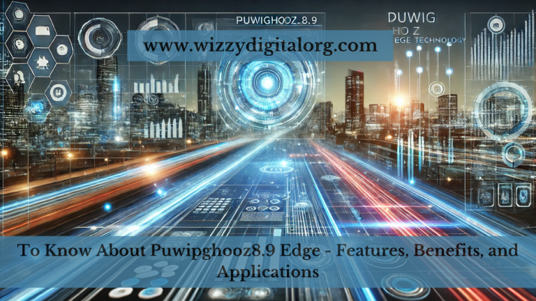 To Know About Puwipghooz8.9 Edge – Features, Benefits, and Applications